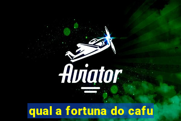 qual a fortuna do cafu